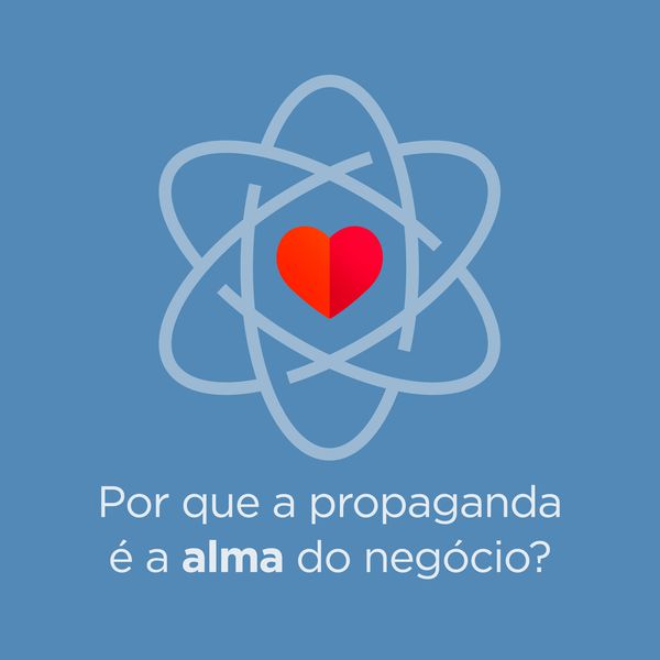 Por que a propaganda é a alma do negócio?