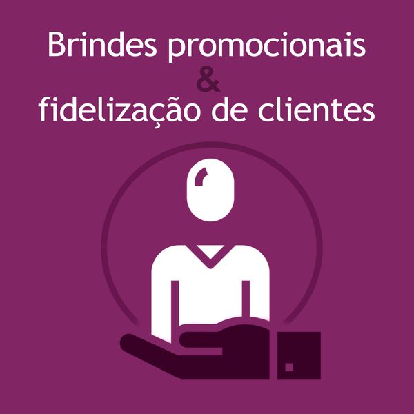 Brindes promocionais e fidelização de clientes