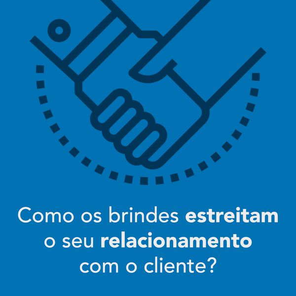 Como os brindes estreitam o seu  relacionamento com o cliente?