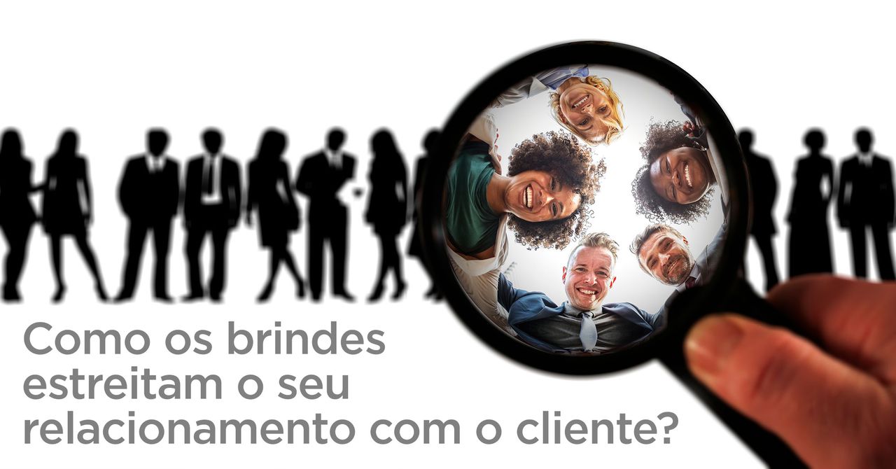 Como os brindes estreitam o seu  relacionamento com o cliente?